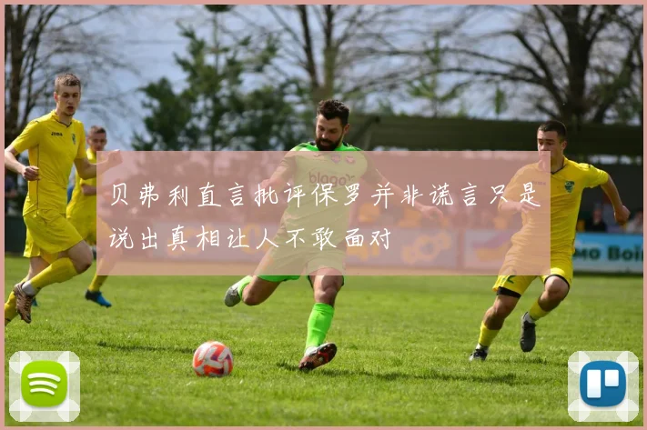 贝弗利直言批评保罗并非谎言只是说出真相让人不敢面对