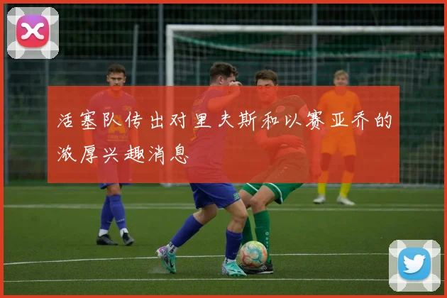 活塞队传出对里夫斯和以赛亚乔的浓厚兴趣消息